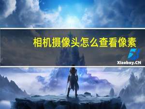 相机摄像头怎么查看像素