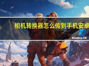 相机转换器怎么传到手机安卓