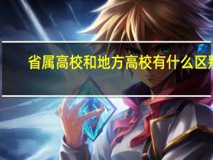 省属高校和地方高校有什么区别