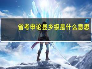 省考申论县乡级是什么意思