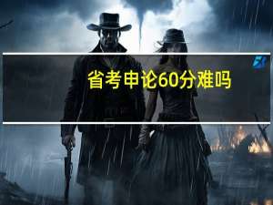 省考申论60分难吗