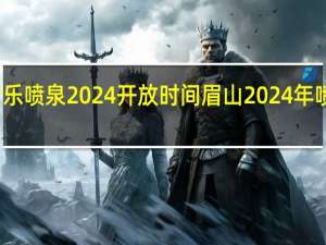 眉山音乐喷泉2024开放时间 眉山2024年喷泉表演时间