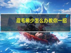 眉毛稀少怎么办教你一招（眉毛稀少怎么办）