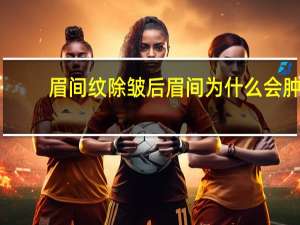 眉间纹除皱后眉间为什么会肿 除皱针的原理是什么