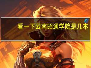 看一下云南昭通学院是几本