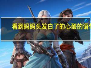 看到妈妈头发白了的心酸的语句
