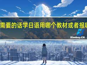 看动漫日剧需要的话学日语用哪个教材或者报哪个网校比较好呢