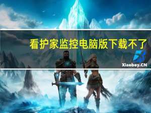 看护家监控电脑版下载不了（看护家监控电脑版下载）