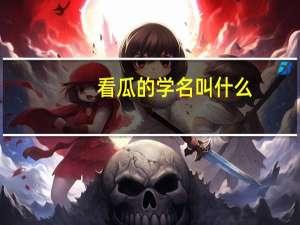 看瓜的学名叫什么（看瓜）