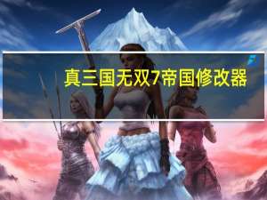 真三国无双7帝国修改器 +24 绿色免费版（真三国无双7帝国修改器 +24 绿色免费版功能简介）