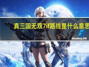 真三国无双7if路线是什么意思（真三国无双7if）