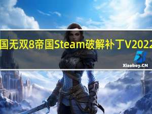真三國無雙8帝國Steam破解補丁 V2022 CODEX版（真三國無雙8帝國Steam破解補丁 V2022 CODEX版功能簡介）