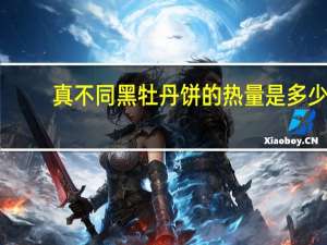 真不同 黑牡丹饼的热量是多少