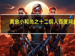真命小和尚之十二铜人百度网盘（真命小和尚之十二铜人）