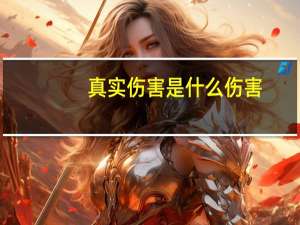 真实伤害是什么伤害（真实伤害是什么意思）