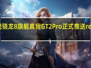 真我骁龙8旗舰真我GT2Pro正式推送realmeUI4.0正式版升级