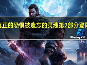 真正的恐惧被遗忘的灵魂第 2 部分登陆 Xbox