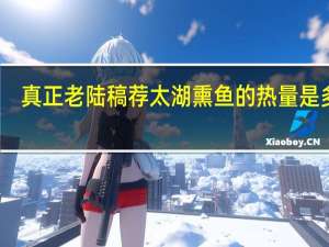 真正老陆稿荐 太湖熏鱼的热量是多少