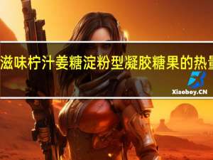 真滋味 柠汁姜糖淀粉型凝胶糖果的热量是多少