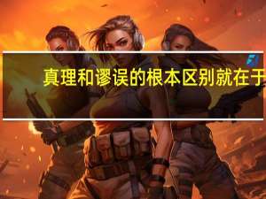 真理和谬误的根本区别就在于
