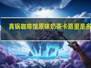 真锅咖啡馆 原味奶茶卡路里是多少