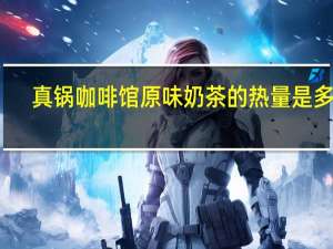 真锅咖啡馆 原味奶茶的热量是多少