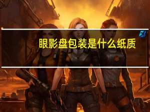 眼影盘包装是什么纸质