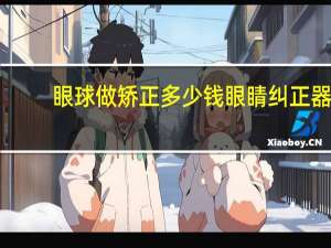 眼球做矫正多少钱 眼睛纠正器多少钱一个