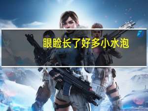 眼睑长了好多小水泡（眼睑长了小水泡怎么回事）