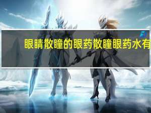 眼睛散瞳的眼药 散瞳眼药水有哪些