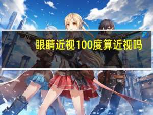眼睛近视100度算近视吗（眼睛100度算近视吗）