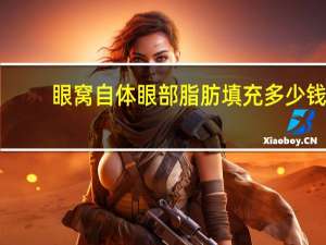 眼窝自体眼部脂肪填充多少钱(眼窝自体脂肪成功几率大吗)
