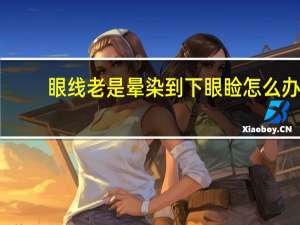 眼线老是晕染到下眼睑怎么办