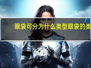 眼袋可分为什么类型 眼袋的类型有哪几种
