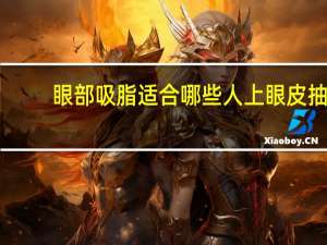 眼部吸脂适合哪些人 上眼皮抽脂有什么危害