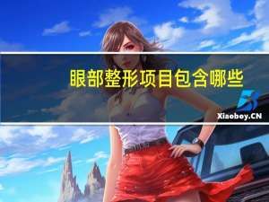 眼部整形项目包含哪些(眼部整形包括哪些内容呢)