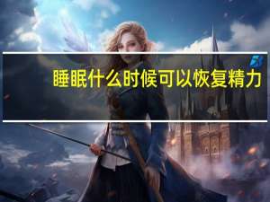 睡眠什么时候可以恢复精力