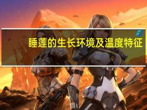 睡莲的生长环境及温度特征