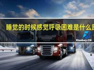 睡觉的时候感觉呼吸困难是什么原因（睡觉时感觉呼吸困难怎么回事）