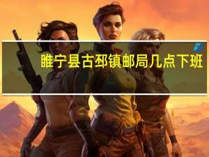 睢宁县古邳镇邮局几点下班（邮局几点下班）