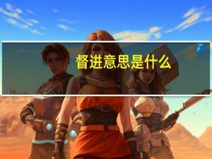 督进意思是什么