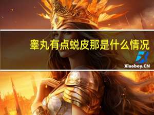 睾丸有点蜕皮那是什么情况（睾丸蜕皮怎么回事）