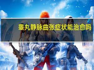 睾丸静脉曲张症状能治愈吗（睾丸静脉曲张症状）