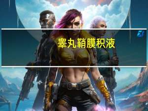 睾丸鞘膜积液（睾丸鞘膜积液手术）