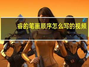 睿的笔画顺序怎么写的视频（睿的笔画顺序）