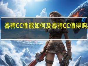 睿骋CC性能如何及睿骋CC值得购买吗