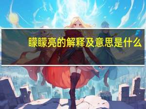 矇矇亮的解释及意思是什么