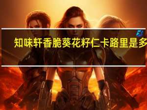 知味轩 香脆葵花籽仁卡路里是多少