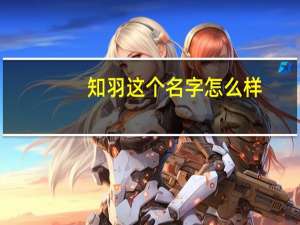 知羽这个名字怎么样（知羽）