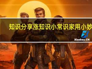 知识分享涨知识小常识家用小妙招